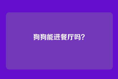 狗狗能进餐厅吗？