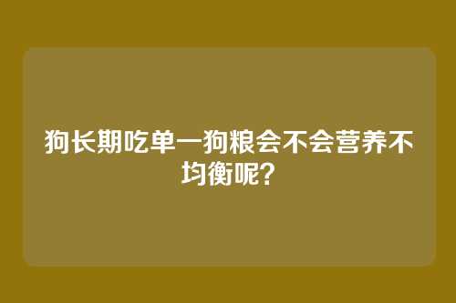 狗长期吃单一狗粮会不会营养不均衡呢？