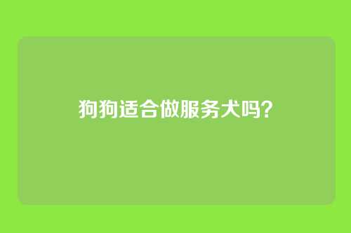 狗狗适合做服务犬吗？