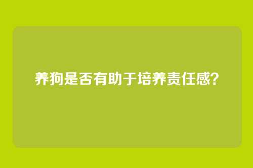 养狗是否有助于培养责任感？