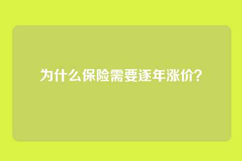 为什么保险需要逐年涨价？