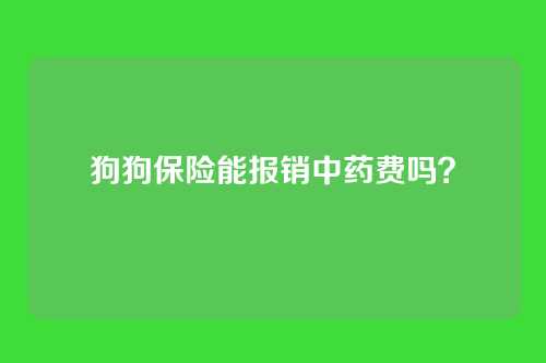 狗狗保险能报销中药费吗？