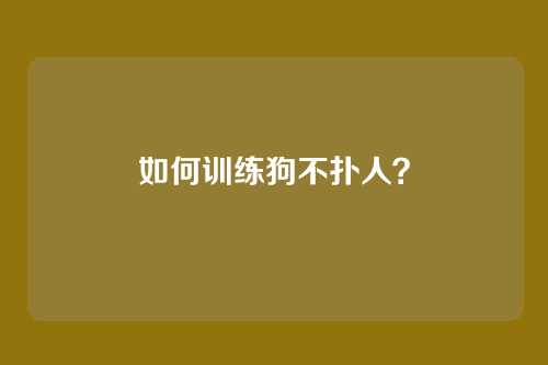 如何训练狗不扑人？