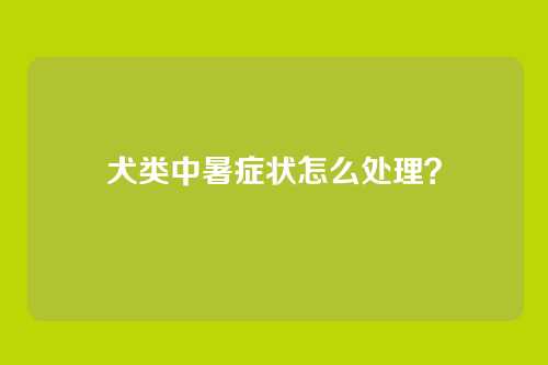犬类中暑症状怎么处理？