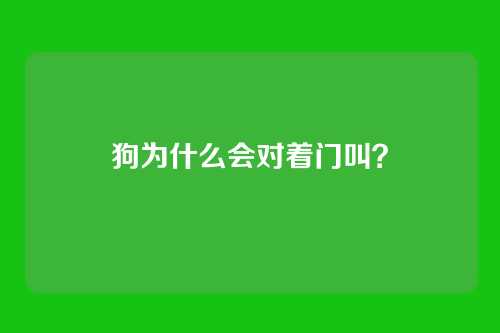 狗为什么会对着门叫？