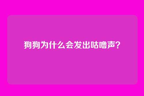 狗狗为什么会发出咕噜声？