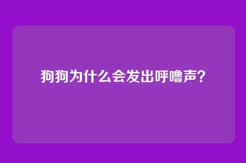 狗狗为什么会发出呼噜声？