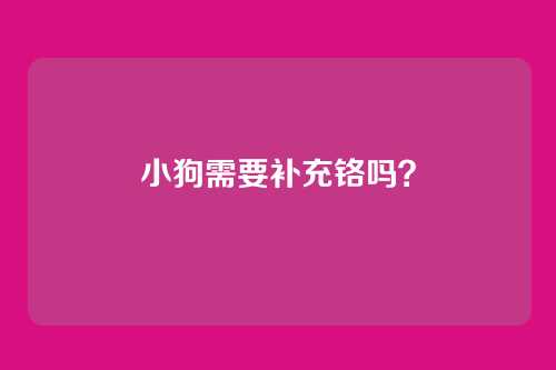小狗需要补充铬吗？
