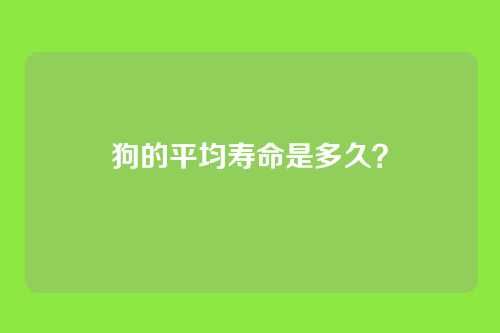 狗的平均寿命是多久？