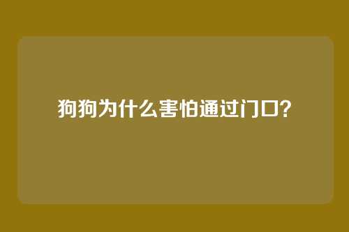 狗狗为什么害怕通过门口？