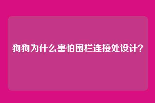 狗狗为什么害怕围栏连接处设计？