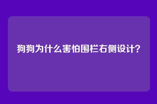 狗狗为什么害怕围栏右侧设计？