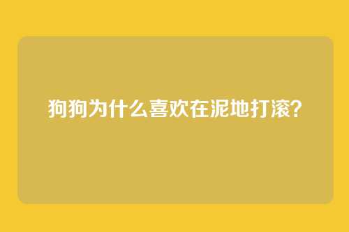 狗狗为什么喜欢在泥地打滚？