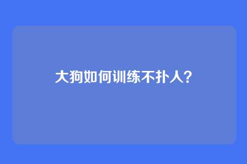 大狗如何训练不扑人？