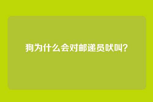 狗为什么会对邮递员吠叫？