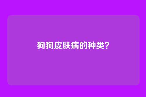 狗狗皮肤病的种类?