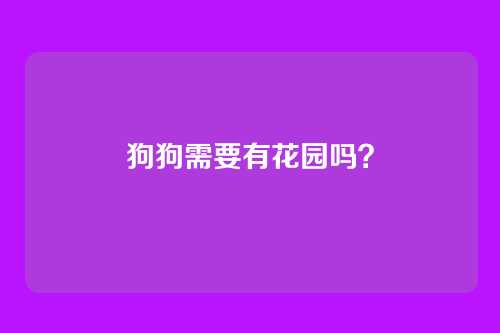 狗狗需要有花园吗？