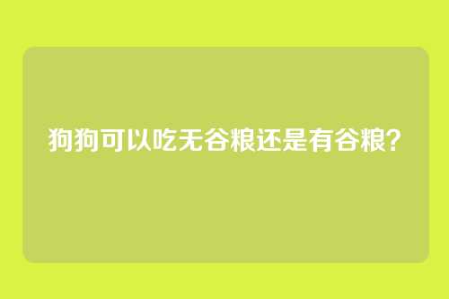 狗狗可以吃无谷粮还是有谷粮？