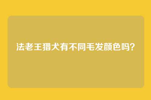 法老王猎犬有不同毛发颜色吗？