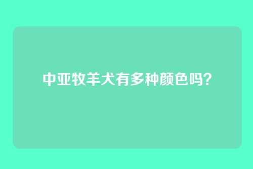 中亚牧羊犬有多种颜色吗？