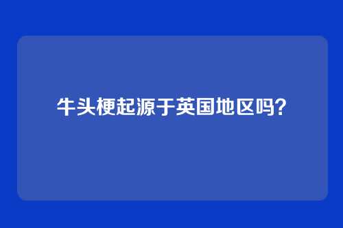 牛头梗起源于英国地区吗？