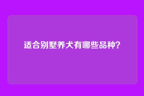 适合别墅养犬有哪些品种？