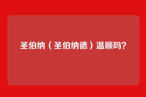 圣伯纳(圣伯纳德)温顺吗?