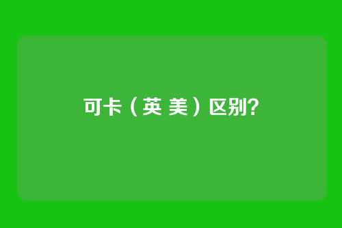可卡(英 美)区别?