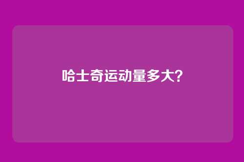 哈士奇运动量多大？