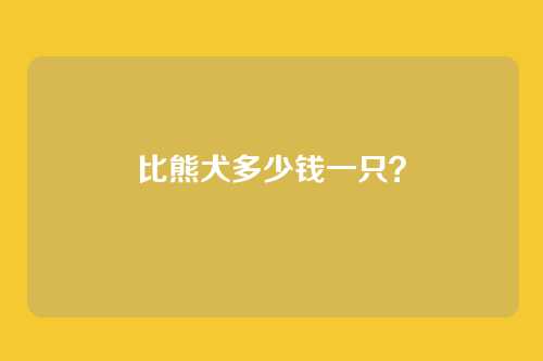 比熊犬多少钱一只？