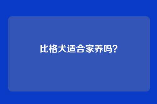 比格犬适合家养吗？