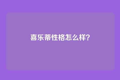 喜乐蒂性格怎么样？