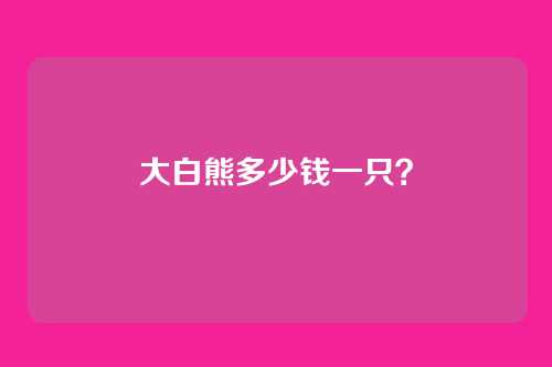 大白熊多少钱一只？