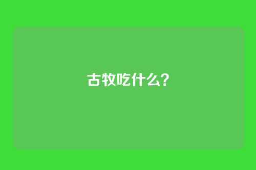 古牧吃什么？