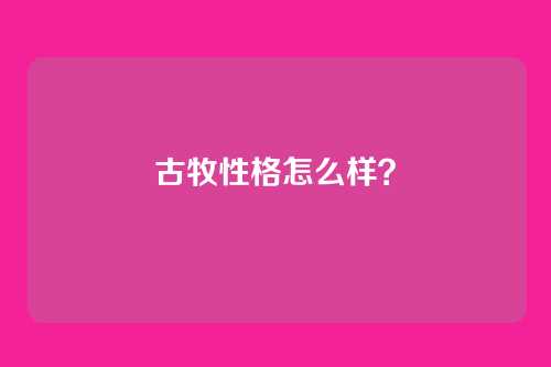 古牧性格怎么样？