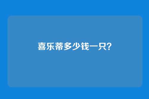喜乐蒂多少钱一只?