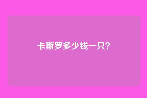 卡斯罗多少钱一只?