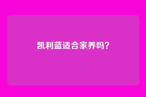凯利蓝适合家养吗？