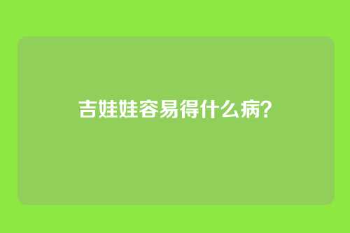 吉娃娃容易得什么病？