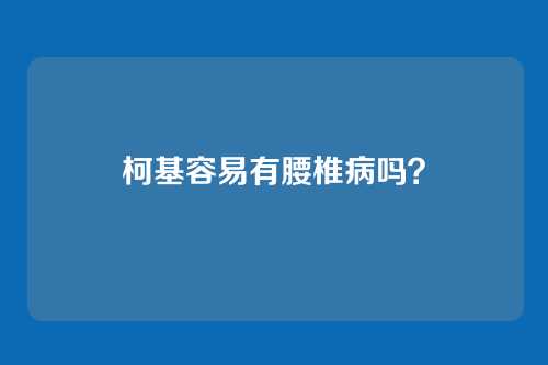 柯基容易有腰椎病吗？