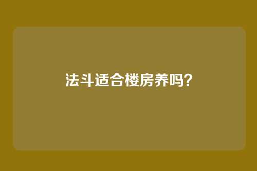 法斗适合楼房养吗？