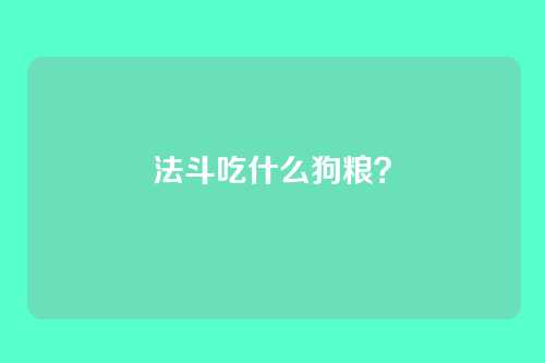 法斗吃什么狗粮?