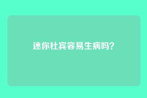 迷你杜宾容易生病吗?