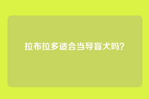 拉布拉多适合当导盲犬吗？