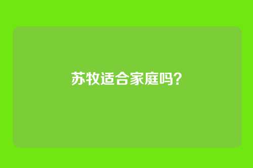 苏牧适合家庭吗？