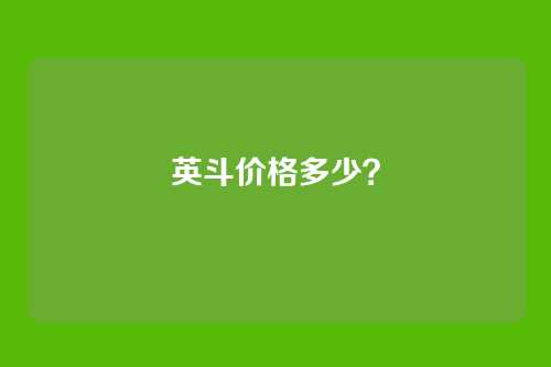 英斗价格多少?
