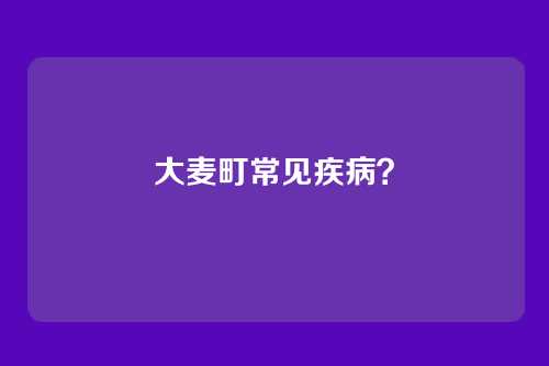 大麦町常见疾病？