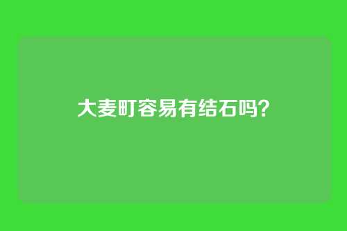大麦町容易有结石吗?