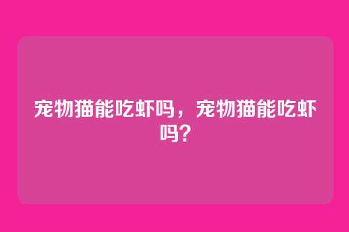 宠物猫能吃虾吗,宠物猫能吃虾吗?