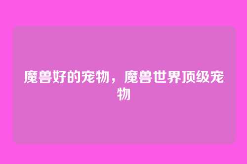 魔兽好的宠物,魔兽世界顶级宠物
